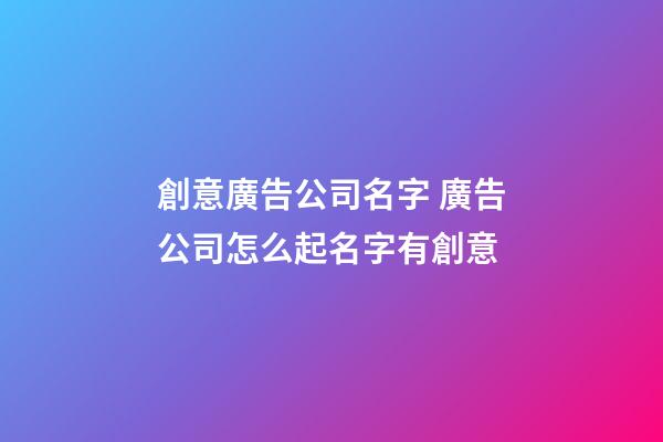 創意廣告公司名字 廣告公司怎么起名字有創意-第1張-公司起名-玄機派